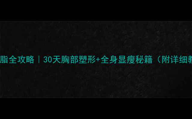 图片 减胸减脂全攻略｜30天胸部塑形+全身显瘦秘籍（附详细教程）1