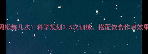 图片 减脂一周锻炼几次？科学规划3-5次训练，搭配饮食作息效果翻倍！
