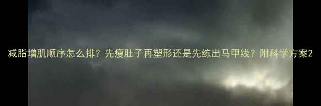 图片 减脂增肌顺序怎么排？先瘦肚子再塑形还是先练出马甲线？附科学方案2