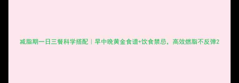 图片 减脂期一日三餐科学搭配｜早中晚黄金食谱+饮食禁忌，高效燃脂不反弹2