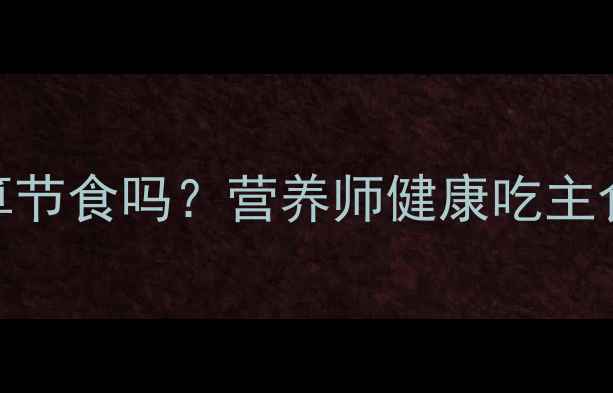 图片 减脂期不吃主食算节食吗？营养师健康吃主食的3个黄金法则1