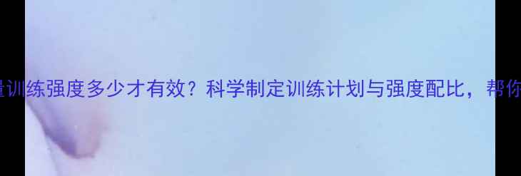 图片 减脂期力量训练强度多少才有效？科学制定训练计划与强度配比，帮你高效燃脂2