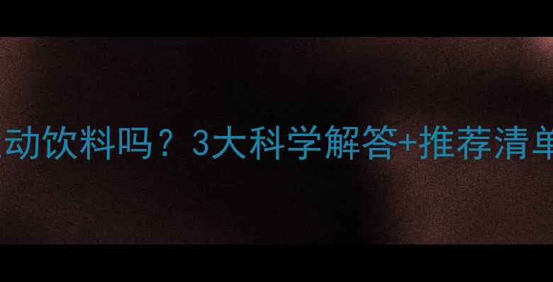 图片 减脂期可以喝运动饮料吗？3大科学解答+推荐清单（附成分表）1