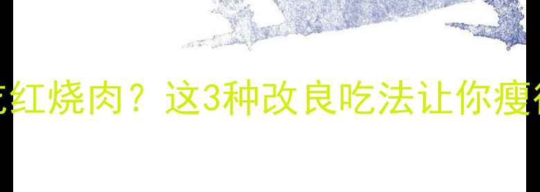 图片 减脂期如何吃红烧肉？这3种改良吃法让你瘦得健康不反弹