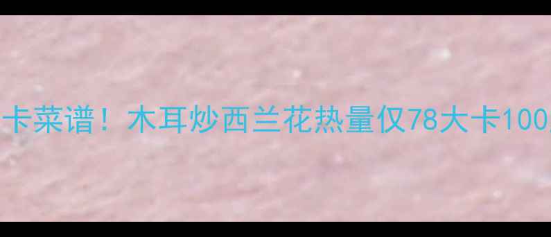 图片 减脂期必吃高蛋白低卡菜谱！木耳炒西兰花热量仅78大卡100g｜附详细减脂吃法2