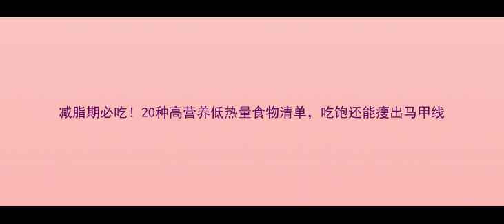 图片 减脂期必吃！20种高营养低热量食物清单，吃饱还能瘦出马甲线
