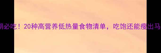 图片 减脂期必吃！20种高营养低热量食物清单，吃饱还能瘦出马甲线1