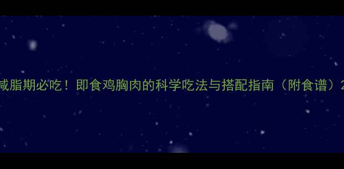 图片 减脂期必吃！即食鸡胸肉的科学吃法与搭配指南（附食谱）2