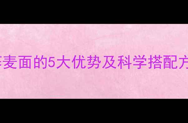图片 减脂期必吃！荞麦面的5大优势及科学搭配方案（附食谱）2