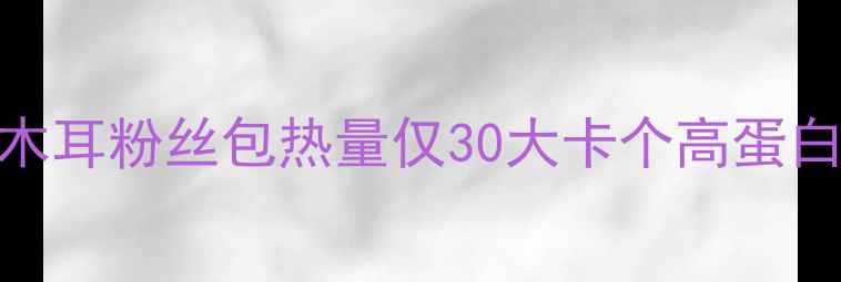 图片 减脂期必吃！黑木耳粉丝包热量仅30大卡个高蛋白低GI饱腹感拉满
