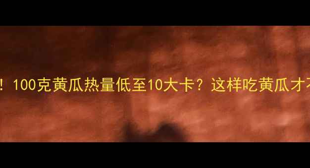 图片 减脂期必看！100克黄瓜热量低至10大卡？这样吃黄瓜才不算浪费！1