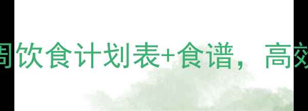 图片 减脂期必看！3周饮食计划表+食谱，高效燃脂不反弹🔥2