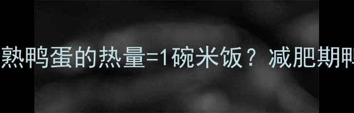 图片 减脂期必看！一颗熟鸭蛋的热量=1碗米饭？减肥期鸭蛋的正确吃法🥚1