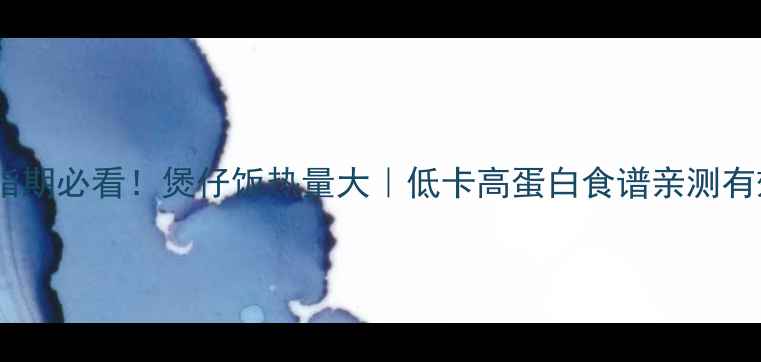 图片 减脂期必看！煲仔饭热量大｜低卡高蛋白食谱亲测有效2