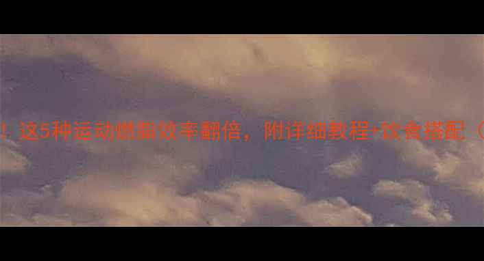 图片 减脂期必看！这5种运动燃脂效率翻倍，附详细教程+饮食搭配（附对比图）