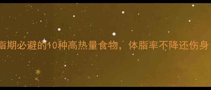 图片 减脂期必避的10种高热量食物，体脂率不降还伤身！1