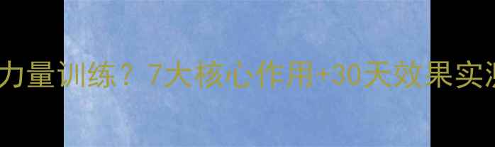 图片 减脂期必须做力量训练？7大核心作用+30天效果实测告诉你答案1