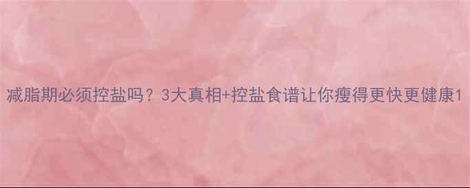 图片 减脂期必须控盐吗？3大真相+控盐食谱让你瘦得更快更健康1