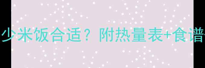 图片 减脂期每天吃多少米饭合适？附热量表+食谱+避坑指南🍚💪2