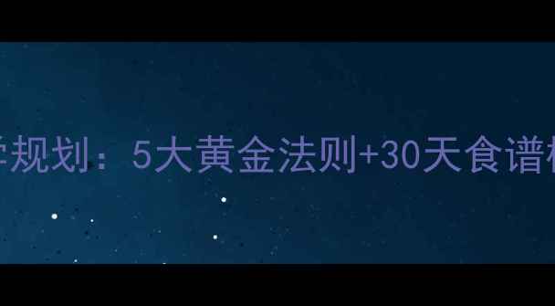 图片 减脂期碳水摄入科学规划：5大黄金法则+30天食谱模板（附真实案例）
