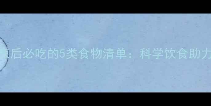 图片 减脂期结束后必吃的5类食物清单：科学饮食助力健康减脂