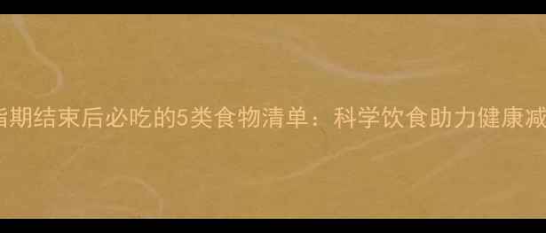 图片 减脂期结束后必吃的5类食物清单：科学饮食助力健康减脂2