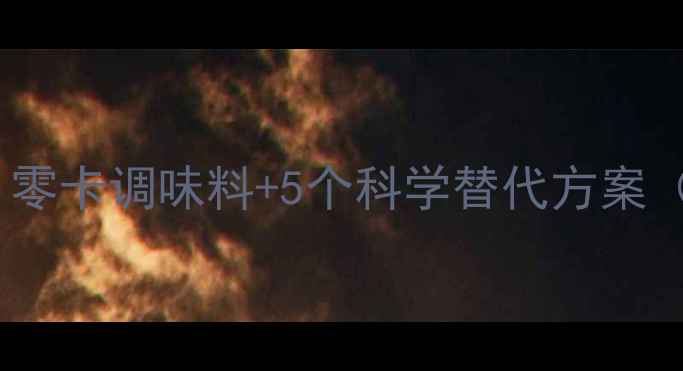 图片 减脂期能吃鸡精吗？零卡调味料+5个科学替代方案（附钠含量对比表）2