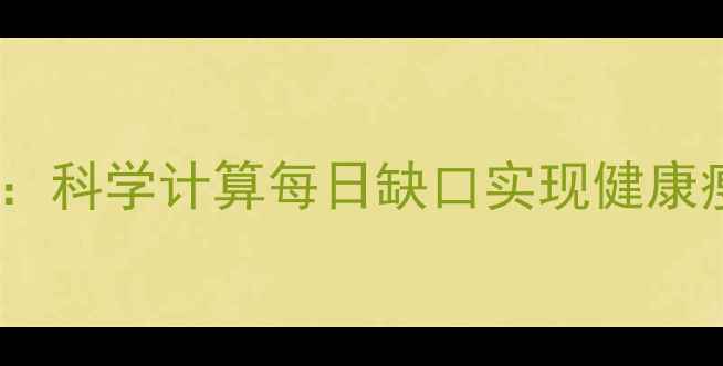 图片 减脂热量差核心公式：科学计算每日缺口实现健康瘦身（附计算模板）2