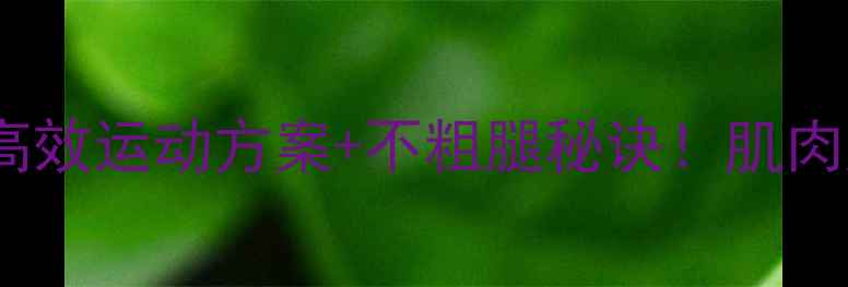 图片 减脂瘦小腿｜高效运动方案+不粗腿秘诀！肌肉腿也能变纤细2