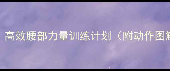 图片 减脂瘦腰必练！高效腰部力量训练计划（附动作图解+饮食搭配）1