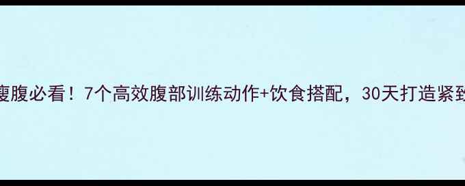 图片 减脂瘦腹必看！7个高效腹部训练动作+饮食搭配，30天打造紧致小腹