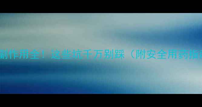 图片 减脂药副作用全！这些坑千万别踩（附安全用药指南）🔥1