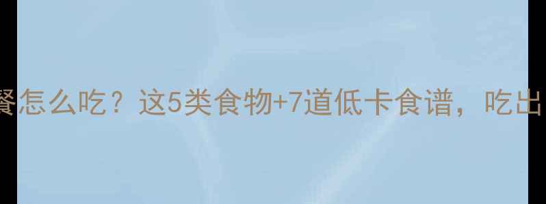 图片 减脂运动后晚餐怎么吃？这5类食物+7道低卡食谱，吃出马甲线还不饿2