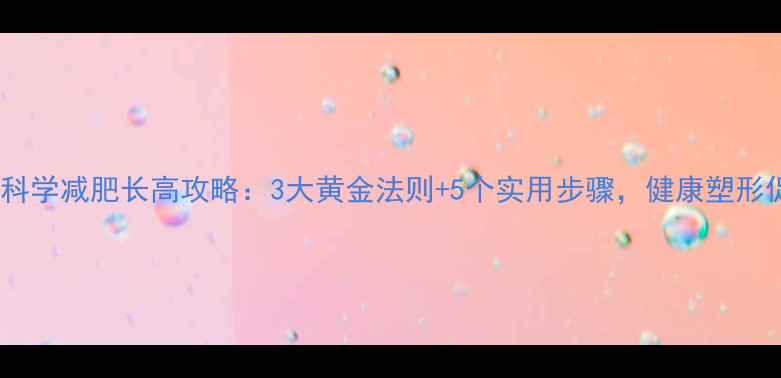 图片 初中生科学减肥长高攻略：3大黄金法则+5个实用步骤，健康塑形促发育1