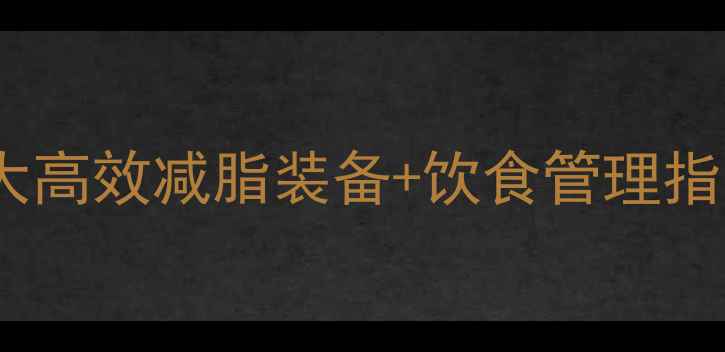 图片 初级减肥必看！10大高效减脂装备+饮食管理指南（附避坑清单）2