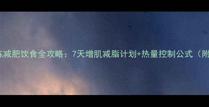 图片 力量训练减肥饮食全攻略：7天增肌减脂计划+热量控制公式（附食谱）1
