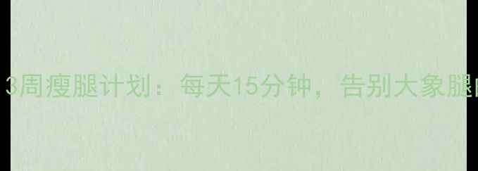 图片 办公室族必看！3周瘦腿计划：每天15分钟，告别大象腿的5个高效动作2