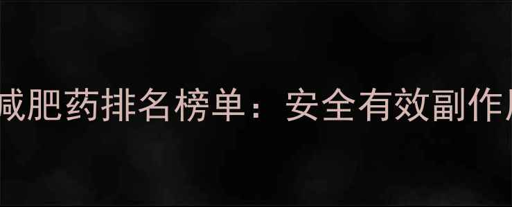 图片 医生推荐的10款西药减肥药排名榜单：安全有效副作用小的科学选择指南2