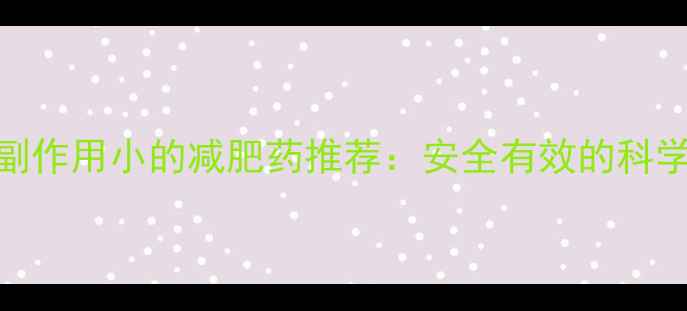 图片 十大天然副作用小的减肥药推荐：安全有效的科学减脂指南