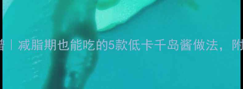图片 千岛酱减脂食谱｜减脂期也能吃的5款低卡千岛酱做法，附万能调味公式1