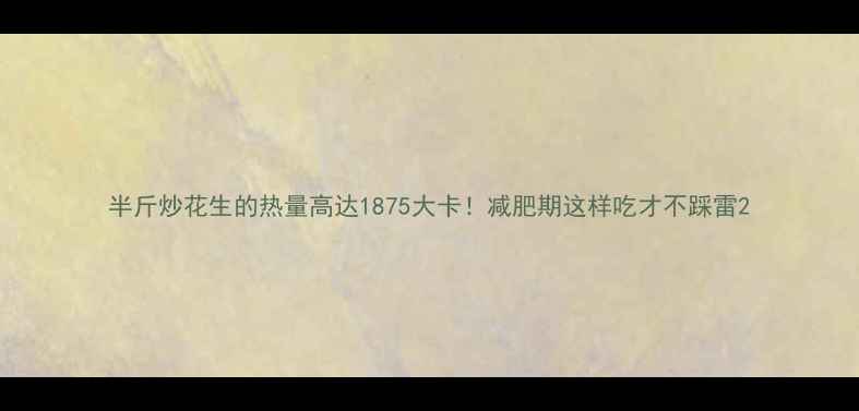 图片 半斤炒花生的热量高达1875大卡！减肥期这样吃才不踩雷2