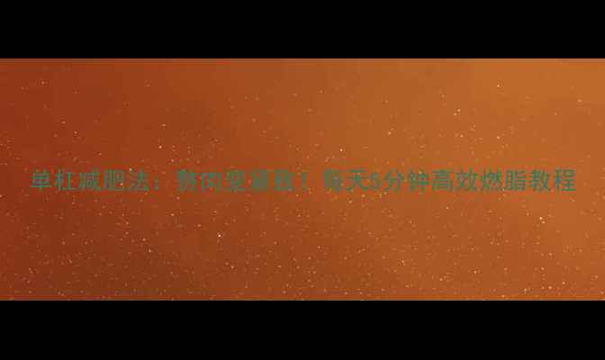 图片 单杠减肥法：赘肉变紧致！每天5分钟高效燃脂教程