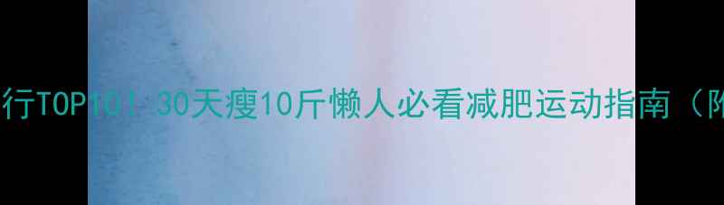 图片 卡路里消耗排行TOP10！30天瘦10斤懒人必看减肥运动指南（附具体计划）2