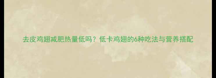 图片 去皮鸡翅减肥热量低吗？低卡鸡翅的6种吃法与营养搭配