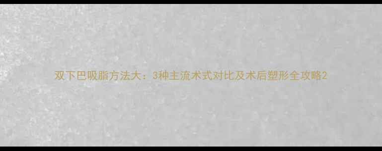 图片 双下巴吸脂方法大：3种主流术式对比及术后塑形全攻略2