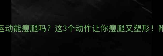 图片 双腿收缩运动能瘦腿吗？这3个动作让你瘦腿又塑形！附详细教程
