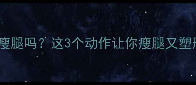 图片 双腿收缩运动能瘦腿吗？这3个动作让你瘦腿又塑形！附详细教程1