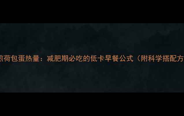 图片 双面煎荷包蛋热量：减肥期必吃的低卡早餐公式（附科学搭配方案）2