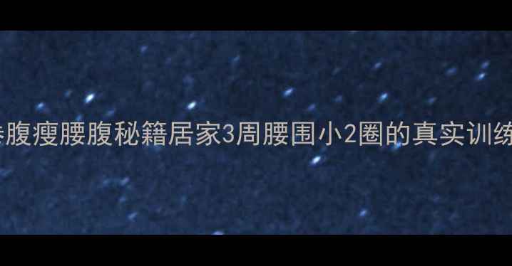 图片 反向卷腹瘦腰腹秘籍居家3周腰围小2圈的真实训练法_12