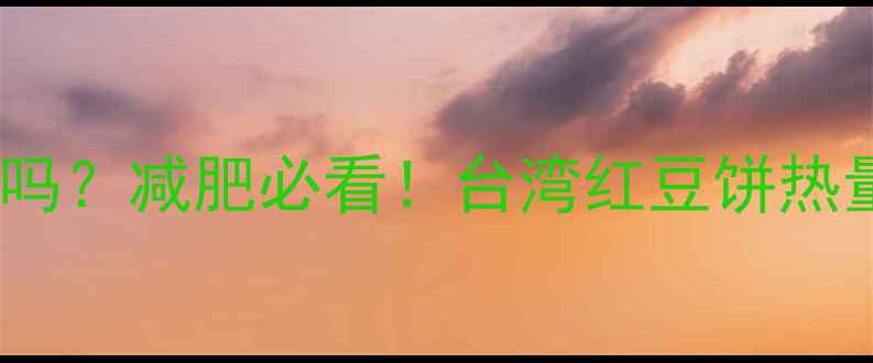 图片 台湾红豆饼热量高吗？减肥必看！台湾红豆饼热量及健康替代方案2